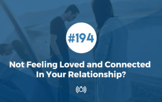 Not Feeling Loved and Connected In Your Relationship?