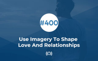 Use Imagery To Shape Love And Relationships